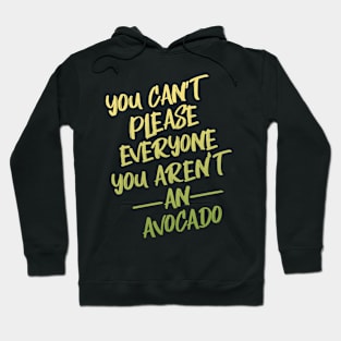 You Can't Please Everyone You Aren't An Avocado Hoodie
